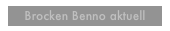 Brocken Benno aktuell